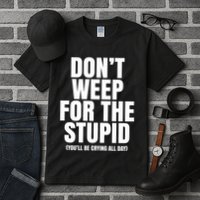 DonT Weep For The Stupid YouLl Be Crying All Day Alexander Anderson Tall T-Shirt