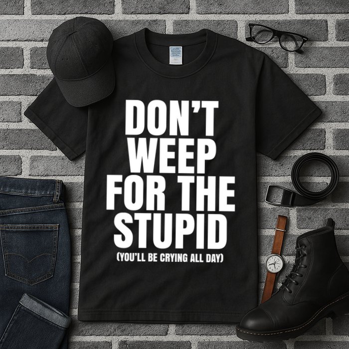 DonT Weep For The Stupid YouLl Be Crying All Day Alexander Anderson Tall T-Shirt