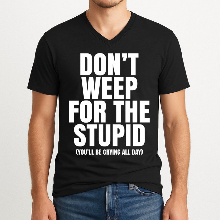 DonT Weep For The Stupid YouLl Be Crying All Day Alexander Anderson V-Neck T-Shirt