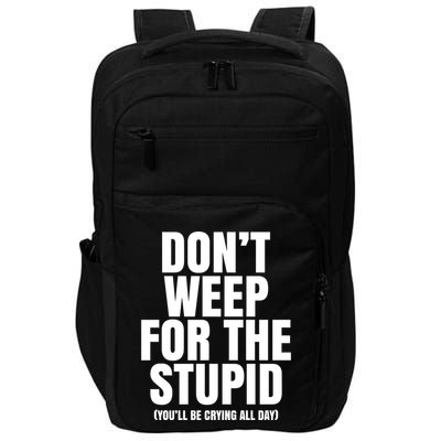 DonT Weep For The Stupid YouLl Be Crying All Day Alexander Anderson Impact Tech Backpack