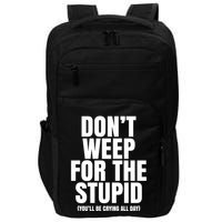 DonT Weep For The Stupid YouLl Be Crying All Day Alexander Anderson Impact Tech Backpack