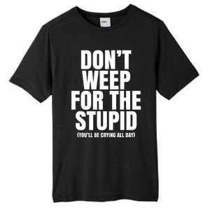 DonT Weep For The Stupid YouLl Be Crying All Day Alexander Anderson Tall Fusion ChromaSoft Performance T-Shirt