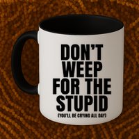 DonT Weep For The Stupid YouLl Be Crying All Day Alexander Anderson Mug