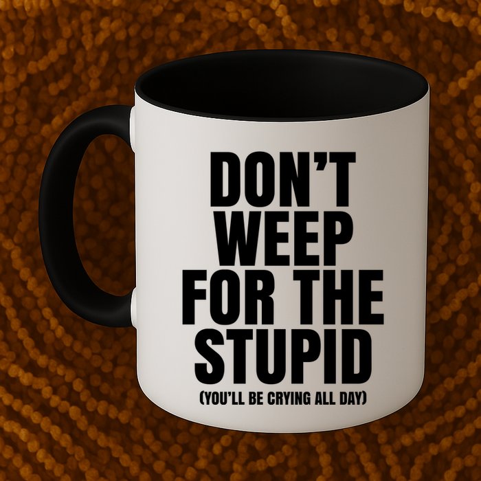 DonT Weep For The Stupid YouLl Be Crying All Day Alexander Anderson Mug