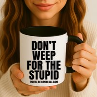 DonT Weep For The Stupid YouLl Be Crying All Day Alexander Anderson Mug