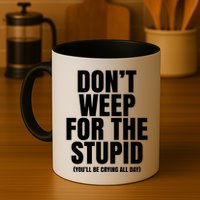 DonT Weep For The Stupid YouLl Be Crying All Day Alexander Anderson Mug