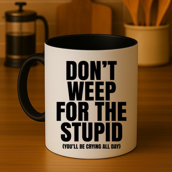 DonT Weep For The Stupid YouLl Be Crying All Day Alexander Anderson Mug
