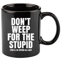 DonT Weep For The Stupid YouLl Be Crying All Day Alexander Anderson 11oz C Handle Ceramic Mug