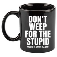 DonT Weep For The Stupid YouLl Be Crying All Day Alexander Anderson 11oz C Handle Ceramic Mug