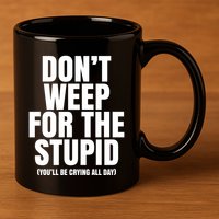 DonT Weep For The Stupid YouLl Be Crying All Day Alexander Anderson 11oz C Handle Ceramic Mug