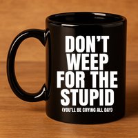 DonT Weep For The Stupid YouLl Be Crying All Day Alexander Anderson 11oz C Handle Ceramic Mug