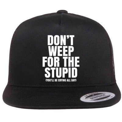 DonT Weep For The Stupid YouLl Be Crying All Day Alexander Anderson Flatbill Hat