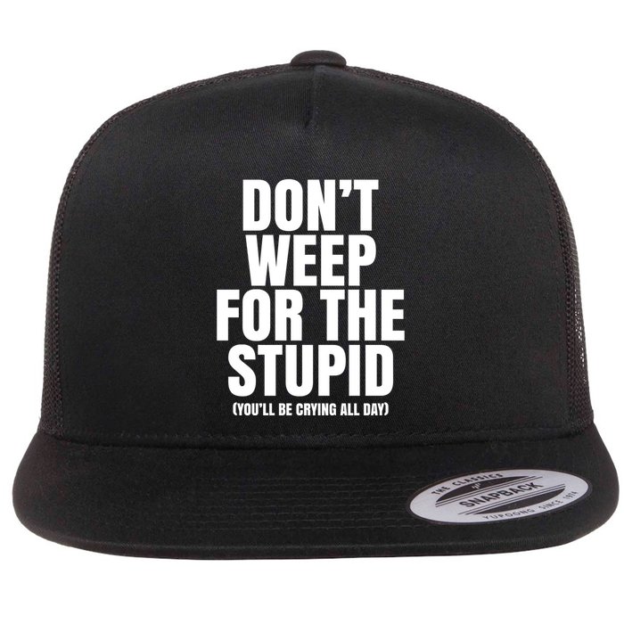 DonT Weep For The Stupid YouLl Be Crying All Day Alexander Anderson Flatbill Hat