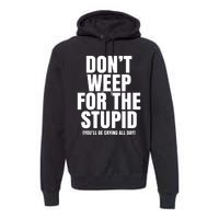 DonT Weep For The Stupid YouLl Be Crying All Day Alexander Anderson Premium Hoodie