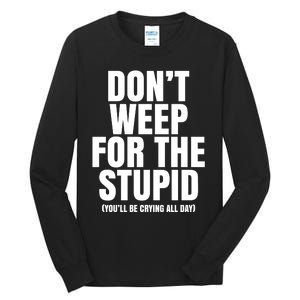 DonT Weep For The Stupid YouLl Be Crying All Day Alexander Anderson Tall Long Sleeve T-Shirt