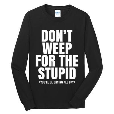 DonT Weep For The Stupid YouLl Be Crying All Day Alexander Anderson Tall Long Sleeve T-Shirt