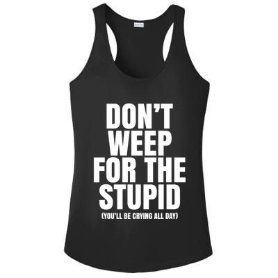 DonT Weep For The Stupid YouLl Be Crying All Day Alexander Anderson Ladies PosiCharge Competitor Racerback Tank