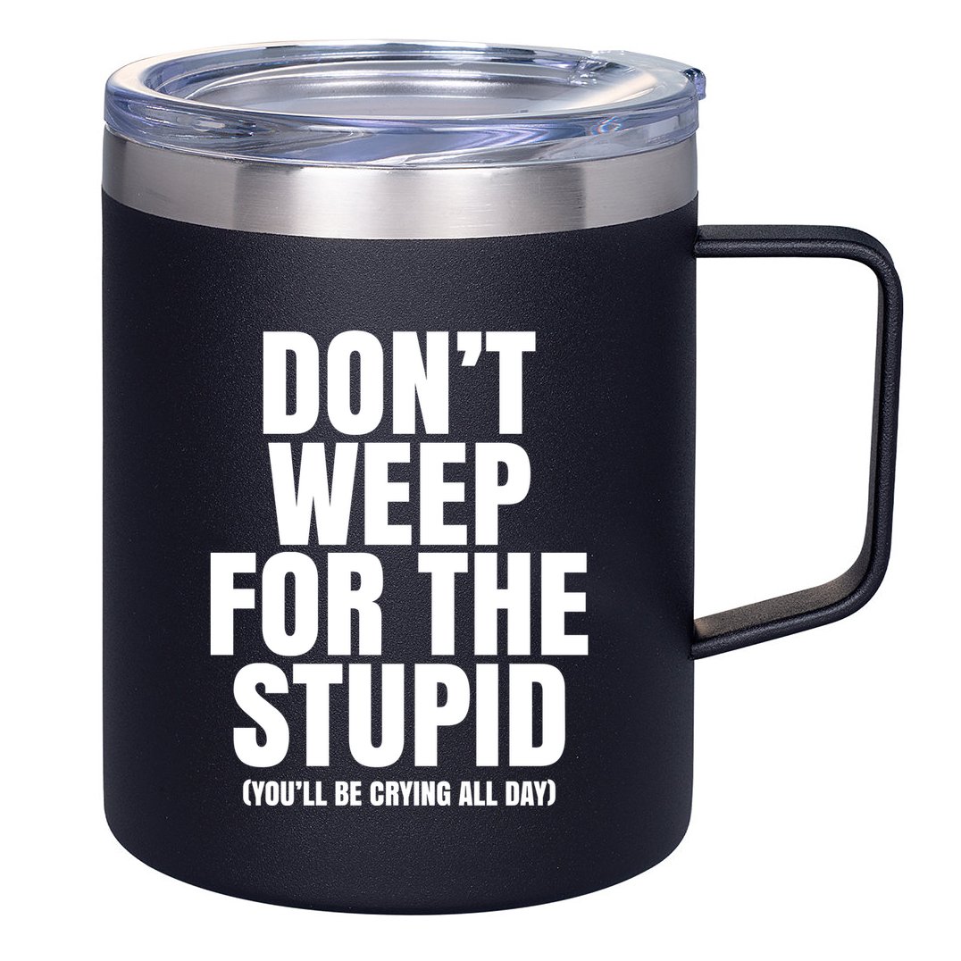 DonT Weep For The Stupid YouLl Be Crying All Day Alexander Anderson 12oz Stainless Steel Coffee Mug