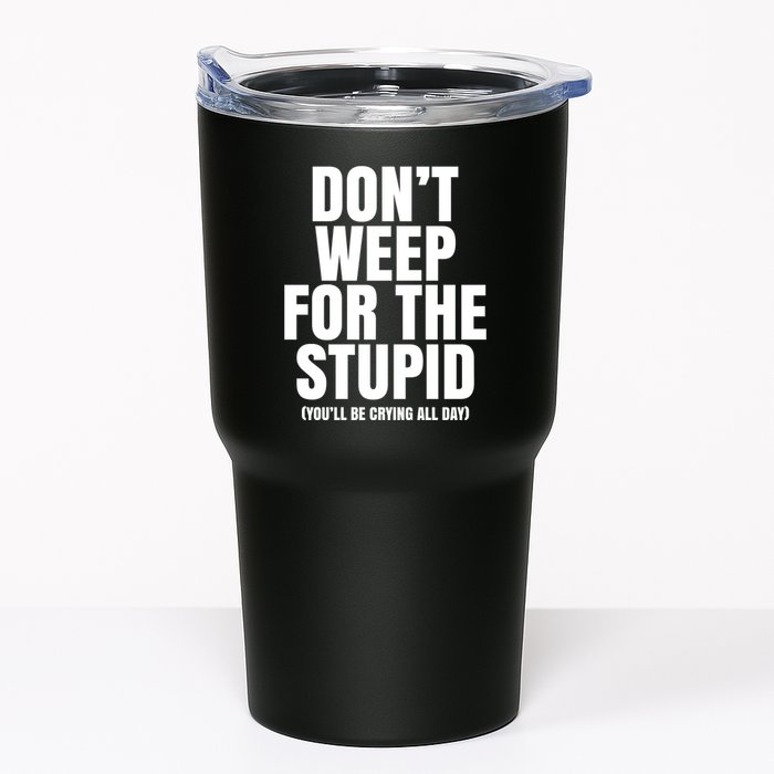 DonT Weep For The Stupid YouLl Be Crying All Day Alexander Anderson Tumbler