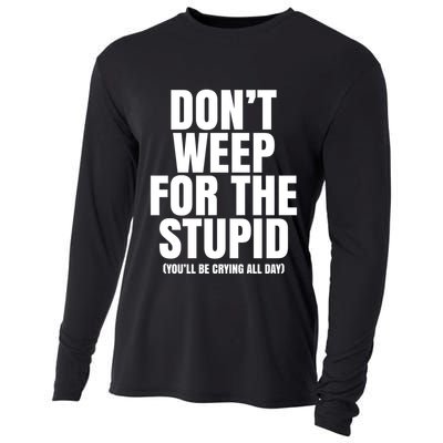 DonT Weep For The Stupid YouLl Be Crying All Day Alexander Anderson Cooling Performance Long Sleeve Crew
