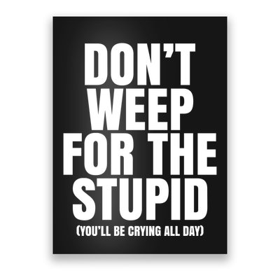 DonT Weep For The Stupid YouLl Be Crying All Day Alexander Anderson Poster