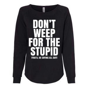 DonT Weep For The Stupid YouLl Be Crying All Day Alexander Anderson Womens California Wash Sweatshirt