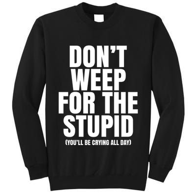 DonT Weep For The Stupid YouLl Be Crying All Day Alexander Anderson Tall Sweatshirt