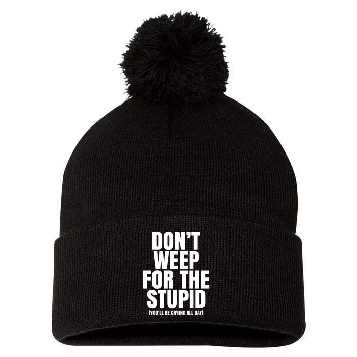 DonT Weep For The Stupid YouLl Be Crying All Day Alexander Anderson Pom Pom 12in Knit Beanie
