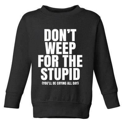 DonT Weep For The Stupid YouLl Be Crying All Day Alexander Anderson Toddler Sweatshirt