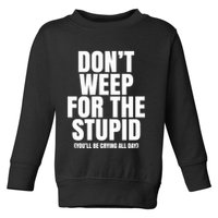 DonT Weep For The Stupid YouLl Be Crying All Day Alexander Anderson Toddler Sweatshirt
