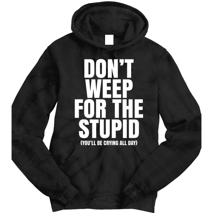 DonT Weep For The Stupid YouLl Be Crying All Day Alexander Anderson Tie Dye Hoodie