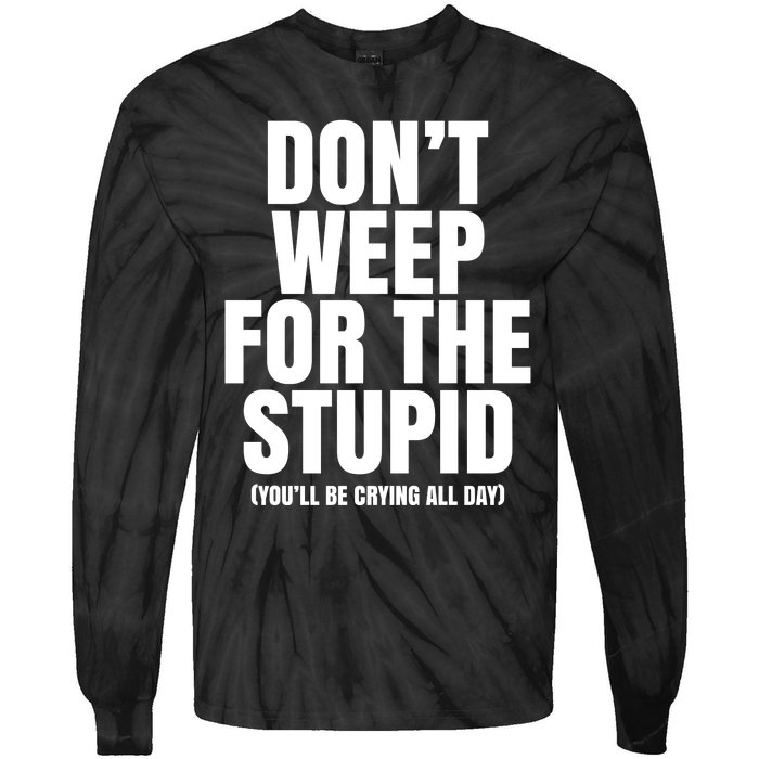 DonT Weep For The Stupid YouLl Be Crying All Day Alexander Anderson Tie-Dye Long Sleeve Shirt