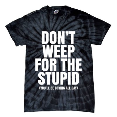 DonT Weep For The Stupid YouLl Be Crying All Day Alexander Anderson Tie-Dye T-Shirt