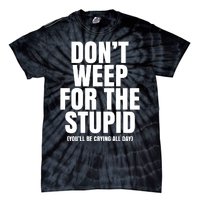 DonT Weep For The Stupid YouLl Be Crying All Day Alexander Anderson Tie-Dye T-Shirt