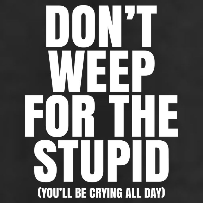 DonT Weep For The Stupid YouLl Be Crying All Day Alexander Anderson Trucker Hat