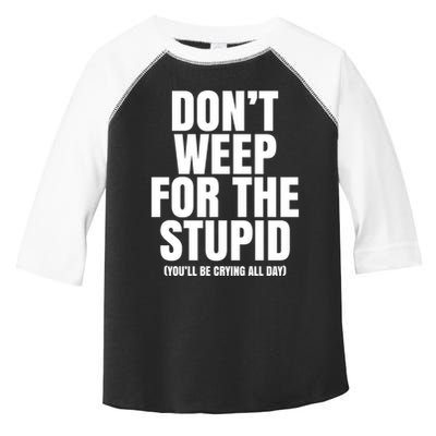 DonT Weep For The Stupid YouLl Be Crying All Day Alexander Anderson Toddler Fine Jersey T-Shirt