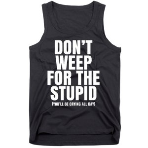 DonT Weep For The Stupid YouLl Be Crying All Day Alexander Anderson Tank Top