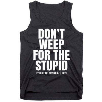 DonT Weep For The Stupid YouLl Be Crying All Day Alexander Anderson Tank Top