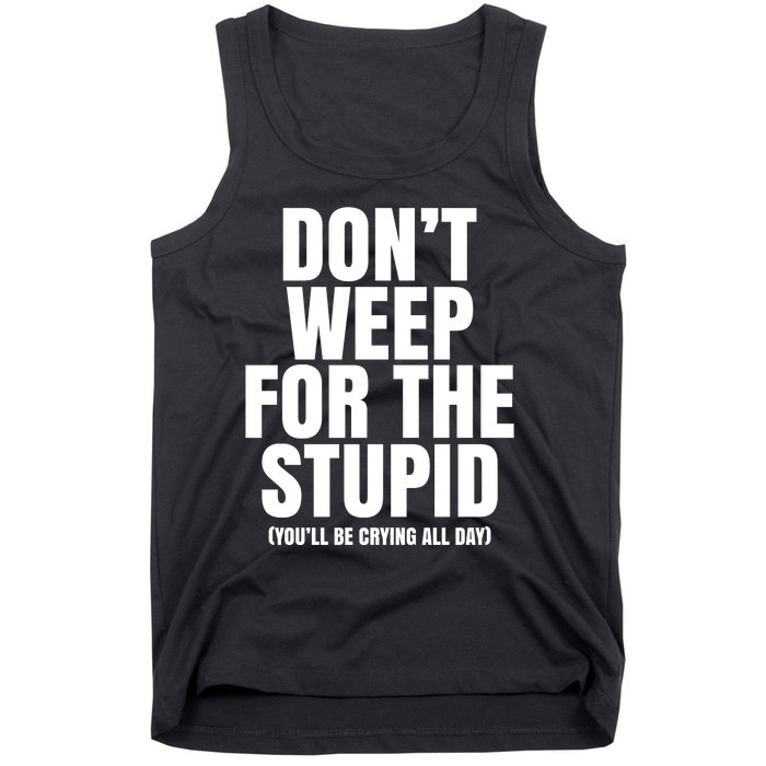 DonT Weep For The Stupid YouLl Be Crying All Day Alexander Anderson Tank Top