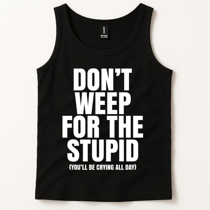 DonT Weep For The Stupid YouLl Be Crying All Day Alexander Anderson Tank Top