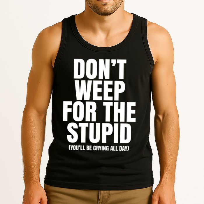 DonT Weep For The Stupid YouLl Be Crying All Day Alexander Anderson Tank Top