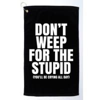 DonT Weep For The Stupid YouLl Be Crying All Day Alexander Anderson Golf Towel