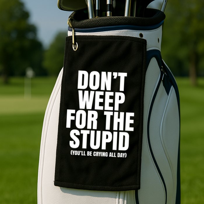 DonT Weep For The Stupid YouLl Be Crying All Day Alexander Anderson Golf Towel