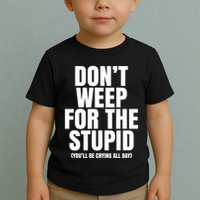 DonT Weep For The Stupid YouLl Be Crying All Day Alexander Anderson Toddler T-Shirt
