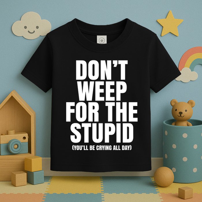 DonT Weep For The Stupid YouLl Be Crying All Day Alexander Anderson Toddler T-Shirt