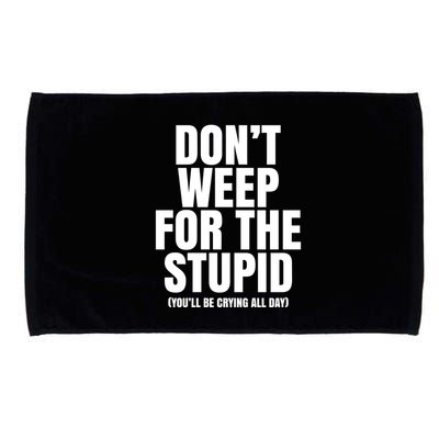 DonT Weep For The Stupid YouLl Be Crying All Day Alexander Anderson Microfiber Hand Towel