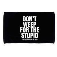 DonT Weep For The Stupid YouLl Be Crying All Day Alexander Anderson Microfiber Hand Towel