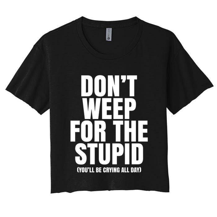 DonT Weep For The Stupid YouLl Be Crying All Day Alexander Anderson Crop Top