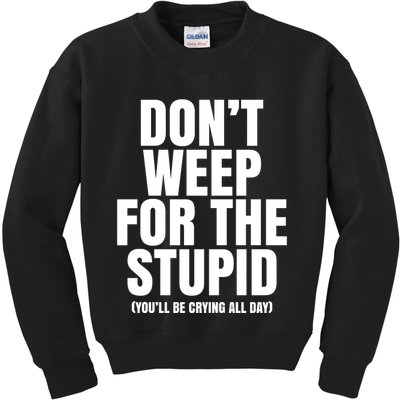 DonT Weep For The Stupid YouLl Be Crying All Day Alexander Anderson Kids Sweatshirt