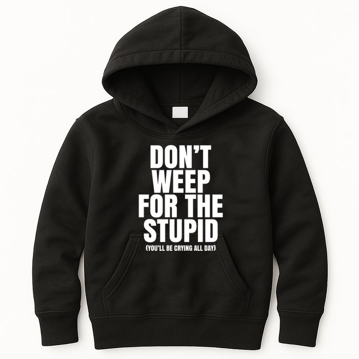 DonT Weep For The Stupid YouLl Be Crying All Day Alexander Anderson Kids Hoodie